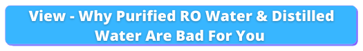 View - Why Purified RO Water & Distilled Water Are Bad For You